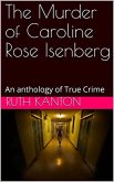 The Murder of Caroline Rose Isenberg : An Anthology of True Crime (eBook, ePUB)