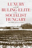 Luxury and the Ruling Elite in Socialist Hungary (eBook, ePUB)