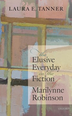 The Elusive Everyday in the Fiction of Marilynne Robinson (eBook, PDF) - Tanner, Laura E.