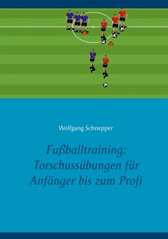 Fußballtraining: Torschussübungen für Anfänger bis zum Profi (eBook, ePUB) - Schnepper, Wolfgang
