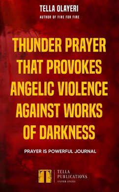 Thunder Prayer That Provokes Angelic Violence Against Works Of Darkness (eBook, ePUB) - Olayeri, Tella