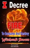 I Decree Fire To Consume And Destroy Witchcraft Powers (eBook, ePUB)