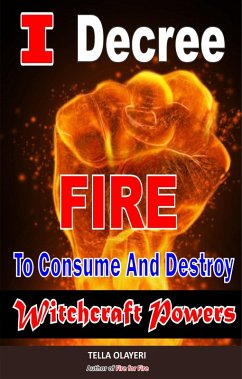 I Decree Fire To Consume And Destroy Witchcraft Powers (eBook, ePUB) - Olayeri, Tella