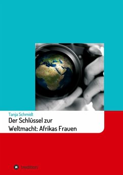 Der Schlüssel zur Weltmacht: Afrikas Frauen - Schmidt, Tanja