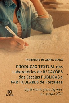 Cover Produção Textual nos Laboratórios de Redações das Escolas Públicas e Particulares de Fortaleza quebrando paradigmas no século XXI (eBook, ePUB)