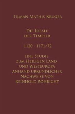 Die Ideale der Templer - Ein Handbuch - 1120 bis 1171/72 mit Röhrichts Regesten - Krüger, Tilman;Röhricht, Reinhold