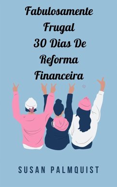 Fabulosamente Frugal 30 Dias De Reforma Financeira (NEGÓCIOS E ECONOMIA / Orçamento) (eBook, ePUB) - Palmquist, Susan