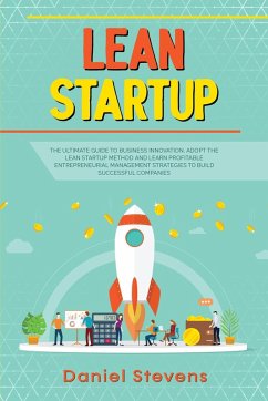 Cover Lean Startup: The Ultimate Guide to Business Innovation. Adopt the Lean Startup Method and Learn Profitable Entrepreneurial Management Strategies to Build Successful Companies. (eBook, ePUB)