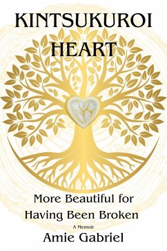 Cover Kintsukuroi Heart; More Beautiful For Having Been Broken (eBook, ePUB)
