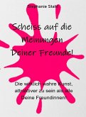 Scheiss auf die Meinungen Deiner Freunde - Die wirklich wahre Kunst, attraktiver zu sein als alle Deine Freundinnen (eBook, ePUB) Scheiss auf die Meinungen Deiner Freunde - Die wirklich wahre Kunst, attraktiver zu sein als alle Deine Freundinnen (eBook, ePUB)