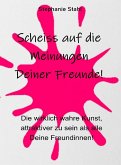 Scheiss auf die Meinungen Deiner Freunde - Die wirklich wahre Kunst, attraktiver zu sein als alle Deine Freundinnen (eBook, ePUB)