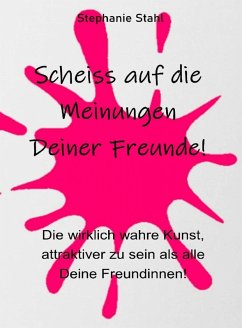 Scheiss auf die Meinungen Deiner Freunde - Die wirklich wahre Kunst, attraktiver zu sein als alle Deine Freundinnen (eBook, ePUB) Cover Scheiss auf die Meinungen Deiner Freunde - Die wirklich wahre Kunst, attraktiver zu sein als alle Deine Freundinnen (eBook, ePUB)