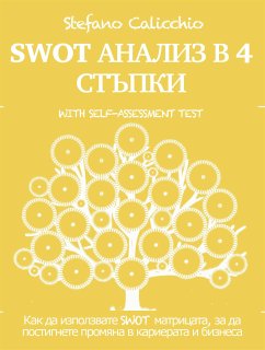 SWOT АНАЛИЗ В 4 СТЪПКИ. Как да използвате SWOT матрицата, за да постигнете промяна в кариерата и бизнеса (eBook, ePUB) - Calicchio, Stefano