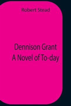 Dennison Grant A Novel Of To-Day - Stead, Robert