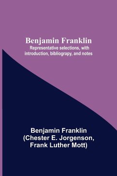 Benjamin Franklin; Representative Selections, With Introduction, Bibliograpy, And Notes - E. Jorgenson, Chester; Franklin, Benjamin