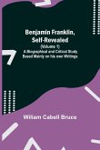 Benjamin Franklin, Self-Revealed (Volume 1); A Biographical And Critical Study Based Mainly On His Own Writings
