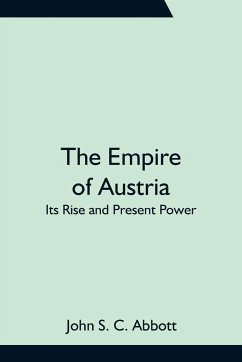 The Empire of Austria; Its Rise and Present Power - S. C. Abbott, John
