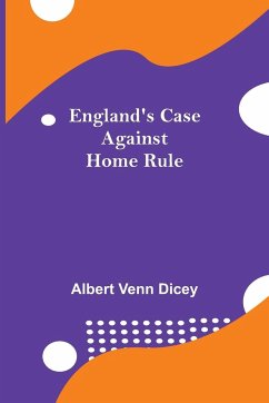 England'S Case Against Home Rule - Venn Dicey, Albert