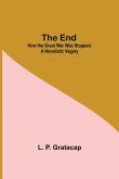 The End; How The Great War Was Stopped. A Novelistic Vagary
