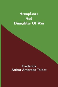 Aeroplanes And Dirigibles Of War - Arthur Ambrose Talbot, Frederick