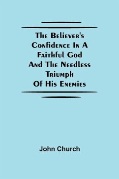 The Believer'S Confidence In A Faithful God And The Needless Triumph Of His Enemies - Church, John