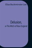 Delusion, Or The Witch Of New England