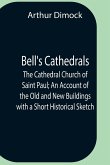 Bell'S Cathedrals; The Cathedral Church Of Saint Paul; An Account Of The Old And New Buildings With A Short Historical Sketch