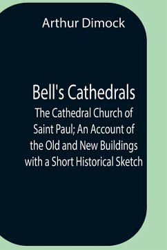 Bell'S Cathedrals; The Cathedral Church Of Saint Paul; An Account Of The Old And New Buildings With A Short Historical Sketch - Dimock, Arthur