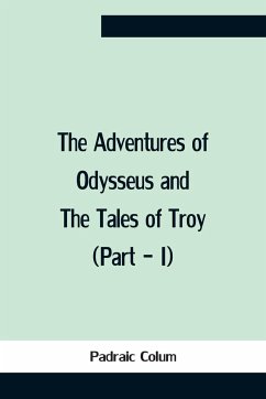 The Adventures Of Odysseus And The Tales Of Troy (Part - I) - Colum, Padraic