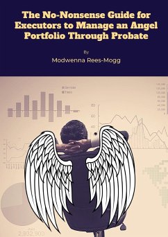 The No-Nonsense Guide for Executors to Manage an Angel Portfolio Through Probate - Rees-Mogg, Modwenna