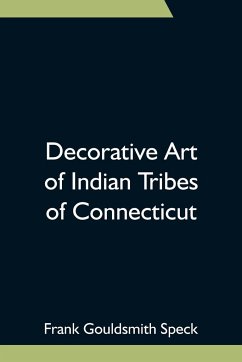 Decorative Art of Indian Tribes of Connecticut - Gouldsmith Speck, Frank
