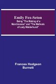 Emily Fox-Seton; Being &quote;The Making of a Marchioness&quote; and &quote;The Methods of Lady Walderhurst&quote;