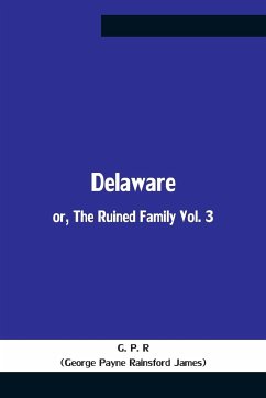 Delaware; Or, The Ruined Family Vol. 3 - Payne Rainsford James, George