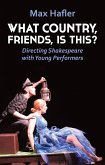 What Country, Friends, Is This?: Directing Shakespeare with Young Performers (eBook, ePUB)