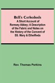Bell'S Cathedrals; A Short Account Of Romsey Abbey; A Description Of The Fabric And Notes On The History Of The Convent Of Ss. Mary & Ethelfleda