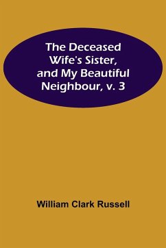 The Deceased Wife's Sister, and My Beautiful Neighbour, v. 3 - Clark Russell, William