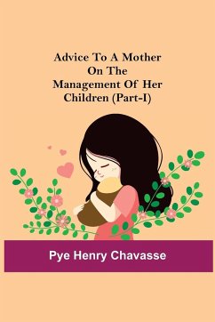 Advice To A Mother On The Management Of Her Children (Part-I) - Henry Chavasse, Pye