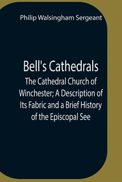 Bell'S Cathedrals; The Cathedral Church Of Winchester; A Description Of Its Fabric And A Brief History Of The Episcopal See - Walsingham Sergeant, Philip