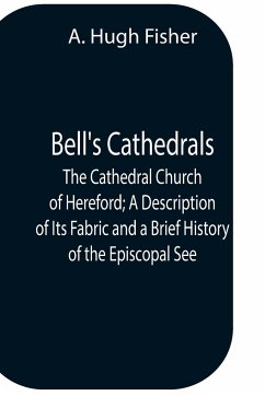 Bell'S Cathedrals; The Cathedral Church Of Hereford; A Description Of Its Fabric And A Brief History Of The Episcopal See - Hugh Fisher, A.