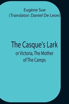 The Casque'S Lark; Or Victoria, The Mother Of The Camps - Sue, Eugène
