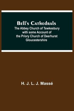 Bell'S Cathedrals; The Abbey Church Of Tewkesbury With Some Account Of The Priory Church Of Deerhurst Gloucestershire - J. L. J. Massé, H.