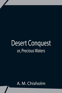 Desert Conquest Or, Precious Waters - M. Chisholm, A.