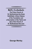 Bell'S Cathedrals; The Priory Church Of St. Bartholomew-The-Great, Smithfield; A Short History Of The Foundation And A Description Of The Fabric And Also Of The Church Of St. Bartholomew-The-Less