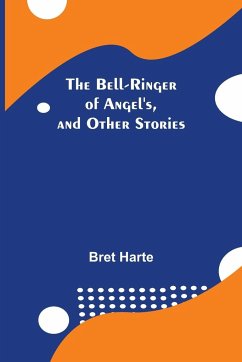 The Bell-Ringer Of Angel'S, And Other Stories - Harte, Bret