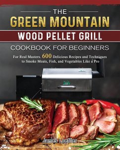 The Green Mountain Wood Pellet Grill Cookbook for Beginners - Loeffler, James