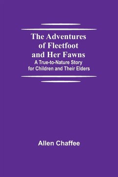 The Adventures of Fleetfoot and Her Fawns; A True-to-Nature Story for Children and Their Elders - Chaffee, Allen