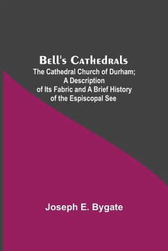 Bell'S Cathedrals; The Cathedral Church Of Durham; A Description Of Its Fabric And A Brief History Of The Espiscopal See - E. Bygate, Joseph