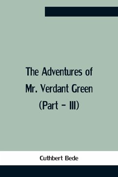 The Adventures Of Mr. Verdant Green (Part - Iii) - Bede, Cuthbert