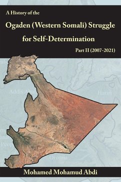 A History Of The Ogaden (Western Somali) Struggle For Self-Determination Part II (2007-2021) - Abdi, Mohamed Mohamud