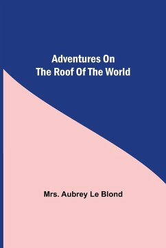 Adventures On The Roof Of The World - Aubrey Le Blond